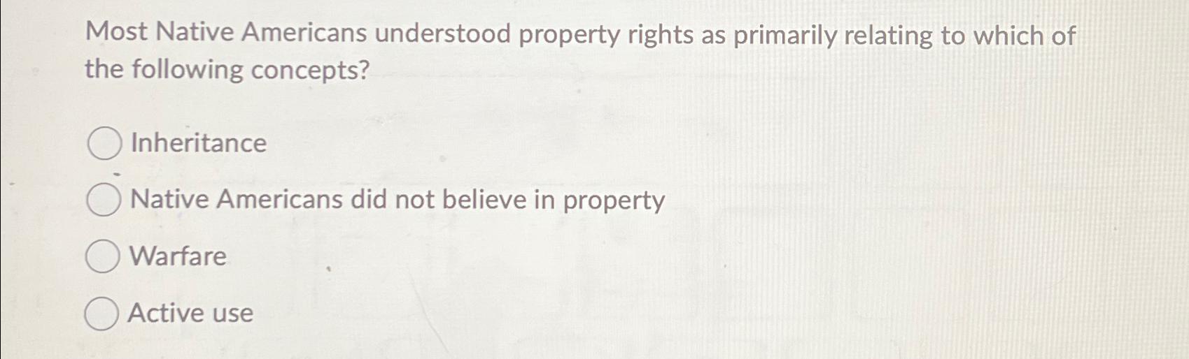 Solved Most Native Americans understood property rights as | Chegg.com