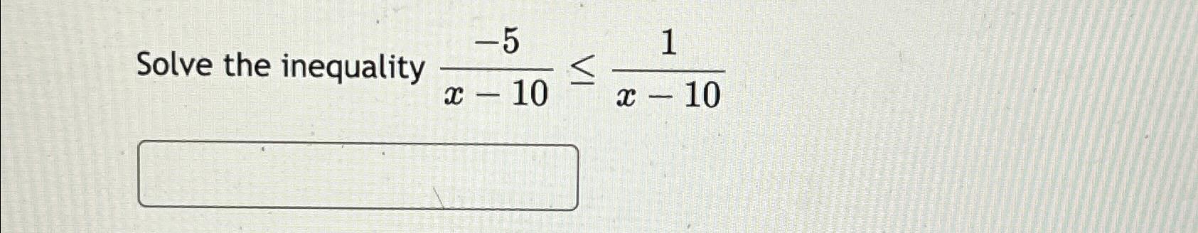 Solved Solve the inequality -5x-10≤1x-10 | Chegg.com