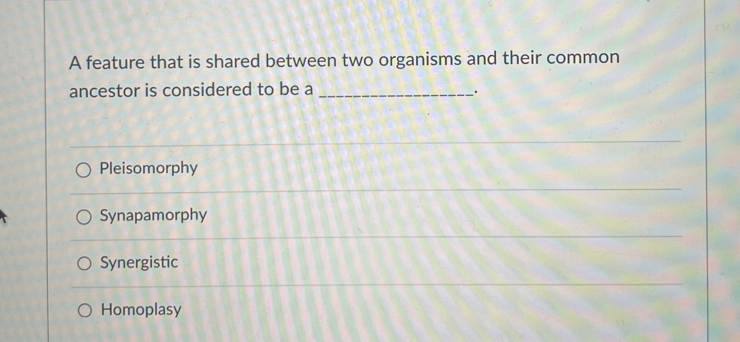 Solved A feature that is shared between two organisms and | Chegg.com