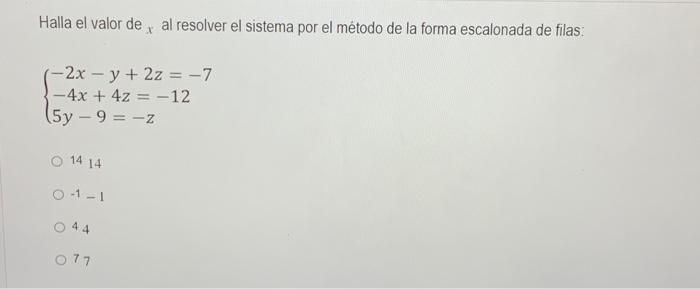 Halla el valor de \( { }_{x} \) al resolver el sistema por el método de la forma escalonada de filas: \[ \left\{\begin{array}