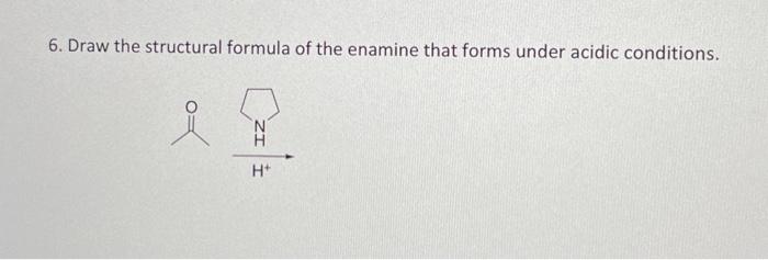 Solved 6. Draw the structural formula of the enamine that | Chegg.com