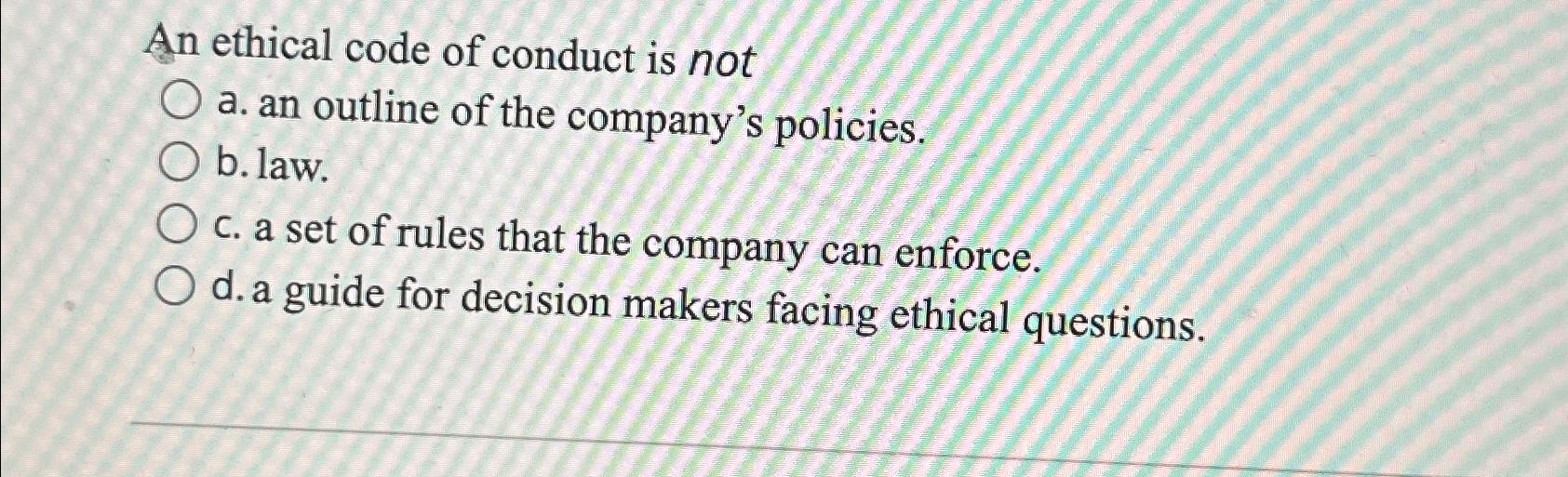 Solved An ethical code of conduct is nota. ﻿an outline of | Chegg.com