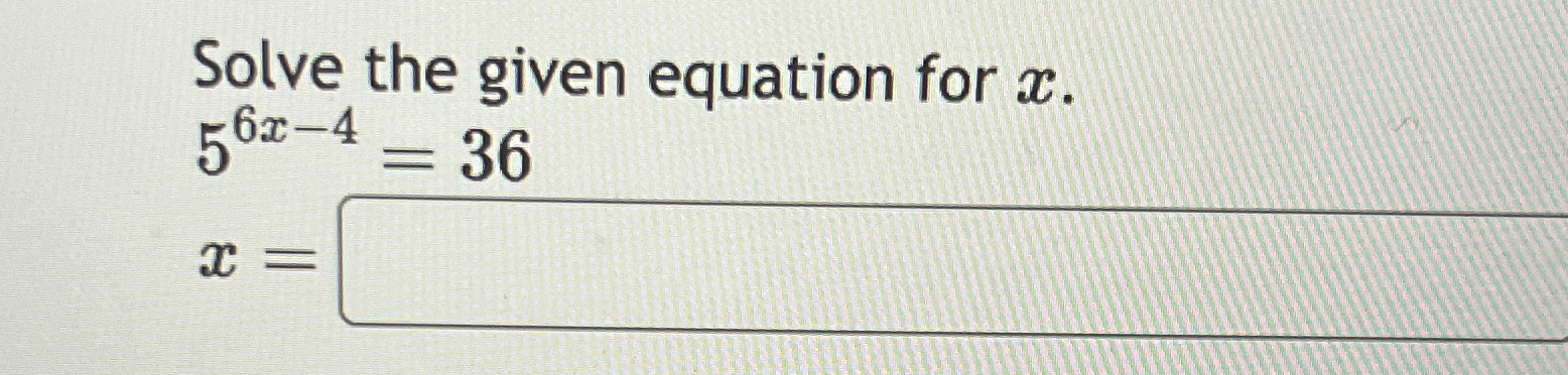 Solved Solve the given equation for x.56x-4=36x= | Chegg.com
