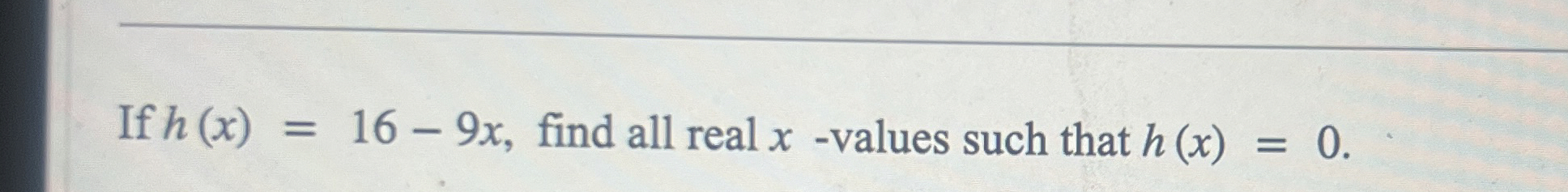 Solved If h(x)=16-9x, ﻿find all real x-values such that | Chegg.com