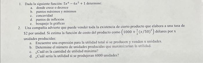 1. Dada la siguiente función: \( 5 x^{6}-6 x^{5}+1 \) determine: a. donde crece o decrece b. puntos máximos y minimos c. conc