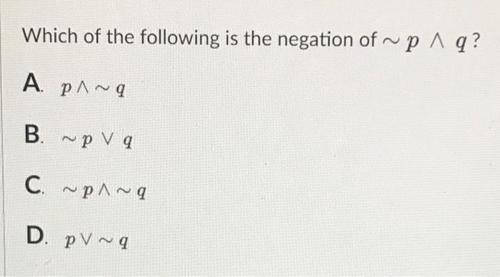Solved Which of the following is the negation of p∨∼q? A. | Chegg.com