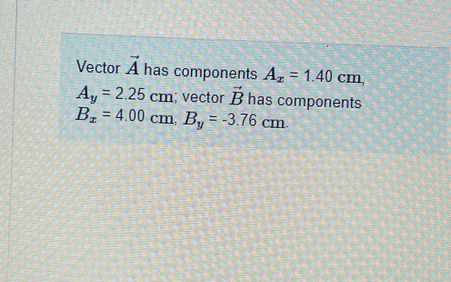 Solved Vector vec(A) ﻿has components Ax=1.40cm, Ay=2.25cm; | Chegg.com
