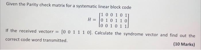 Solved Given the Parity check matrix for a systematic linear | Chegg.com