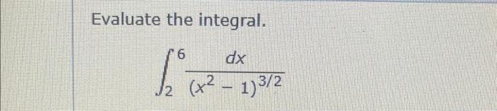 Solved Evaluate the integral. dx (x² - 1)3/2 6 | Chegg.com