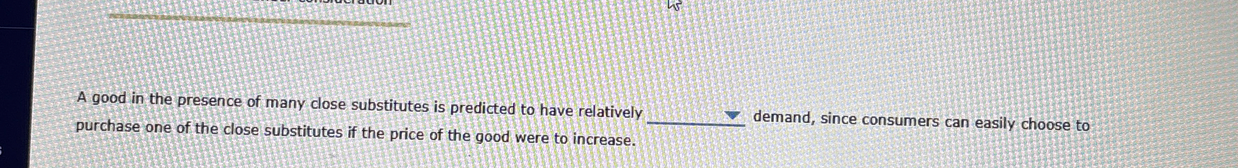 Solved A good in the presence of many close substitutes is | Chegg.com