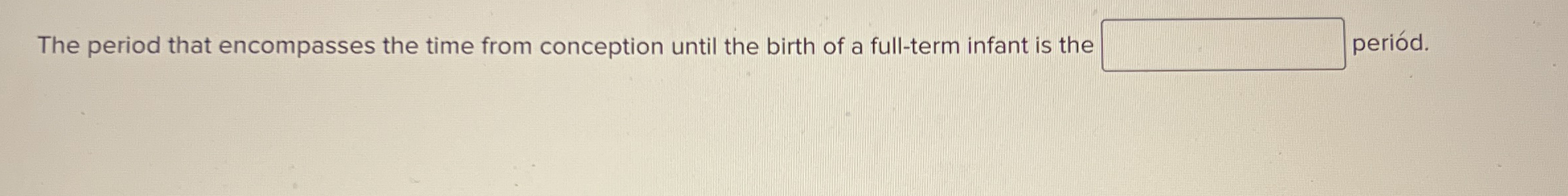 Solved The period that encompasses the time from conception | Chegg.com