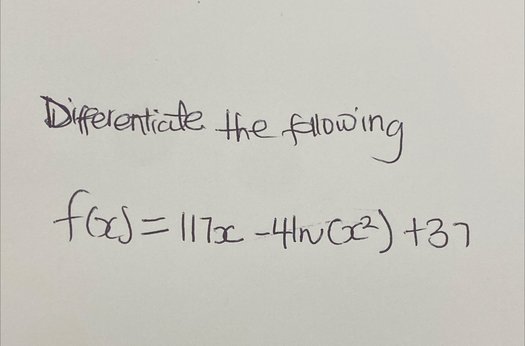 Solved Differentiate the followingf(x)=117x-4ln(x2)+37 | Chegg.com