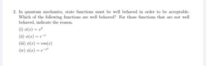 Well Behaved Function Solved 2. In quantum mechanics, state functions must be well | Chegg.com