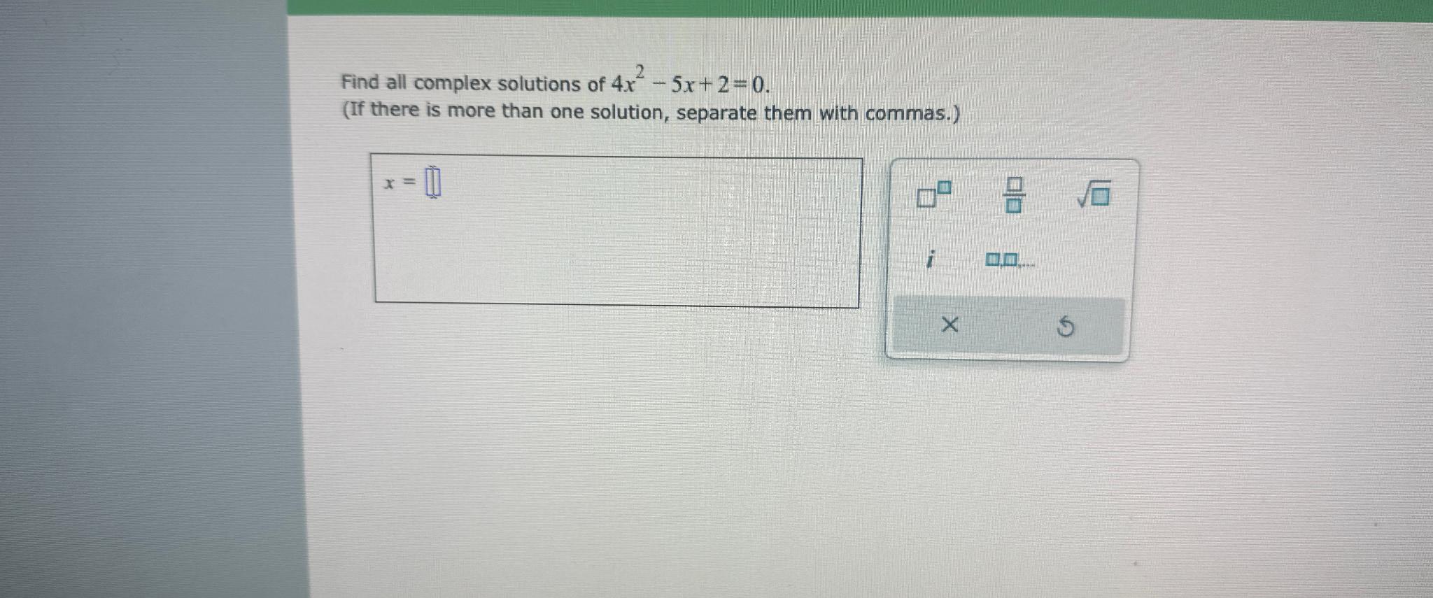 Solved Find all complex solutions of 4x2-5x+2=0.(If there is | Chegg.com