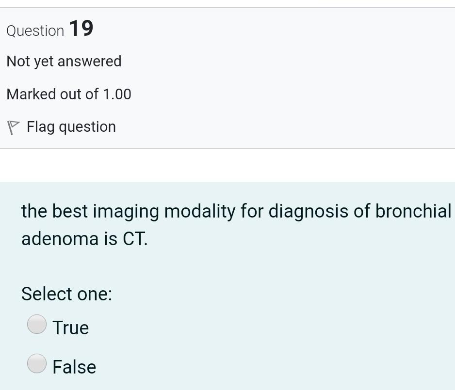 Question 19 Not yet answered Marked out of 1.00 P Flag question the best imaging modality for diagnosis of bronchial adenoma