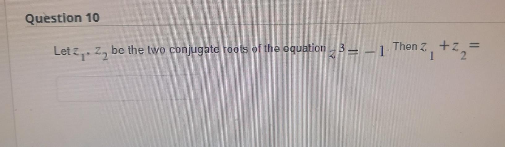 Solved Question 10 Let Z₁ Z₂ be the two conjugate roots of | Chegg.com