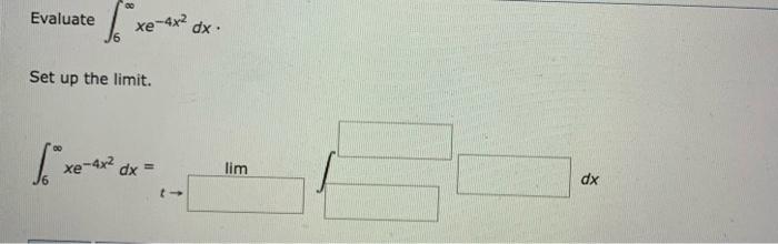 Solved Evaluate xe-4x² dx. xe Set up the limit. [