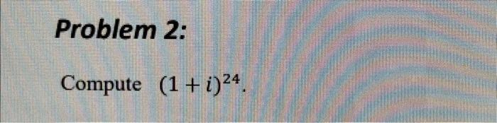 Solved Problem 2: Compute (1+i)24 | Chegg.com