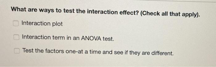 Solved What are ways to test the interaction effect? (Check | Chegg.com