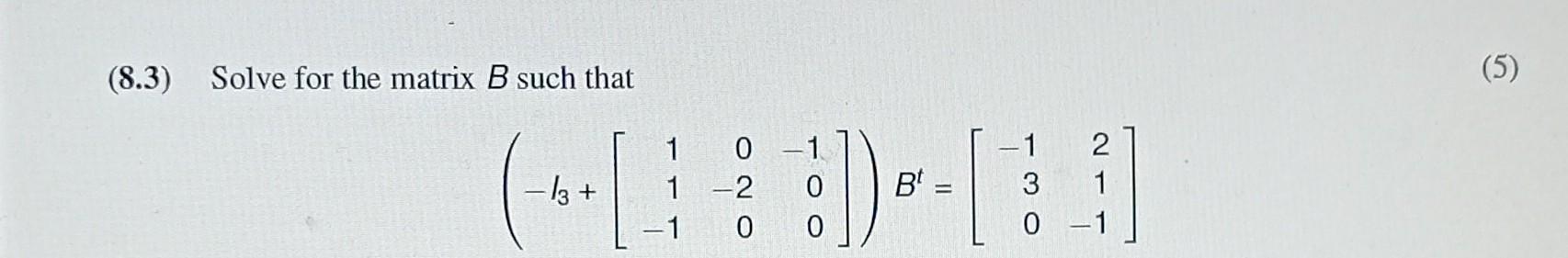 Solved (8.2) Solve For The Matrix B In The Matrix Equation | Chegg.com