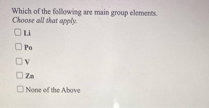 Solved Which of the following are main group elements. | Chegg.com