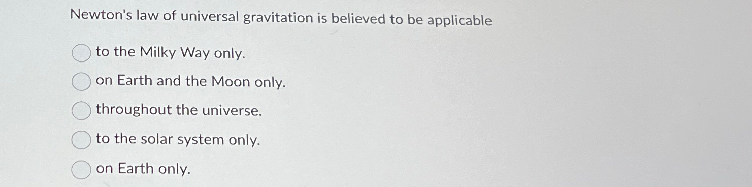 newton's law of universal gravitation is believed to be applicable