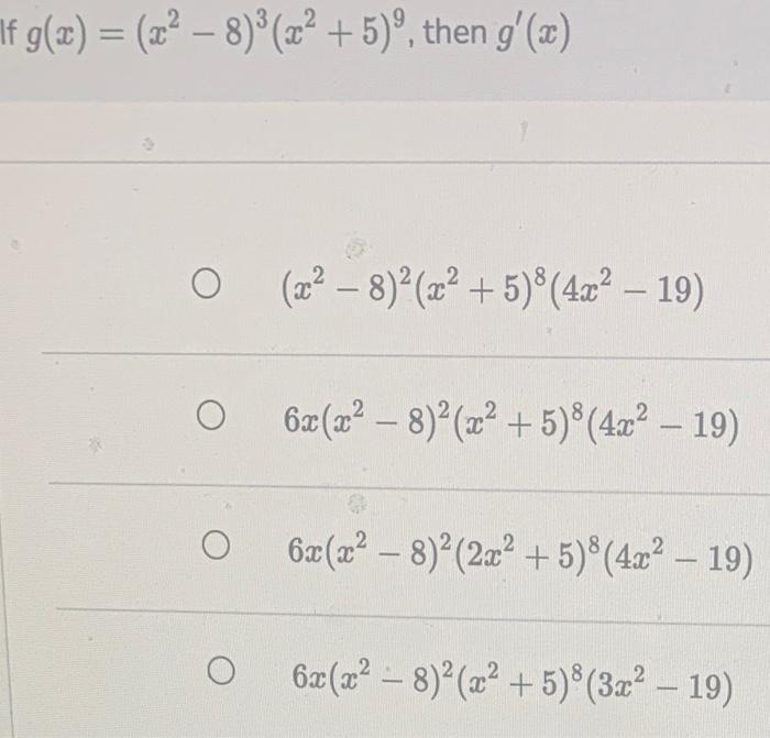 \( g(x)=\left(x^{2}-8\right)^{3}\left(x^{2}+5\right)^{9} \), then \( g^{\prime}(x) \) \( \left(x^{2}-8\right)^{2}\left(x^{2}+