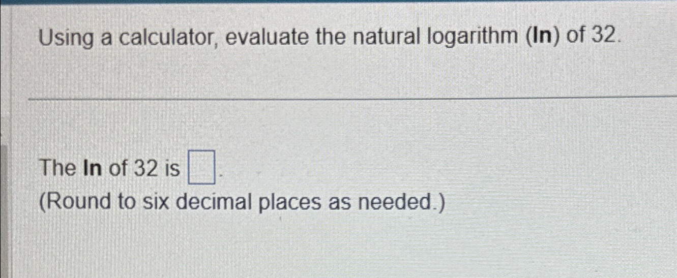 Solved Using a calculator, evaluate the natural logarithm | Chegg.com