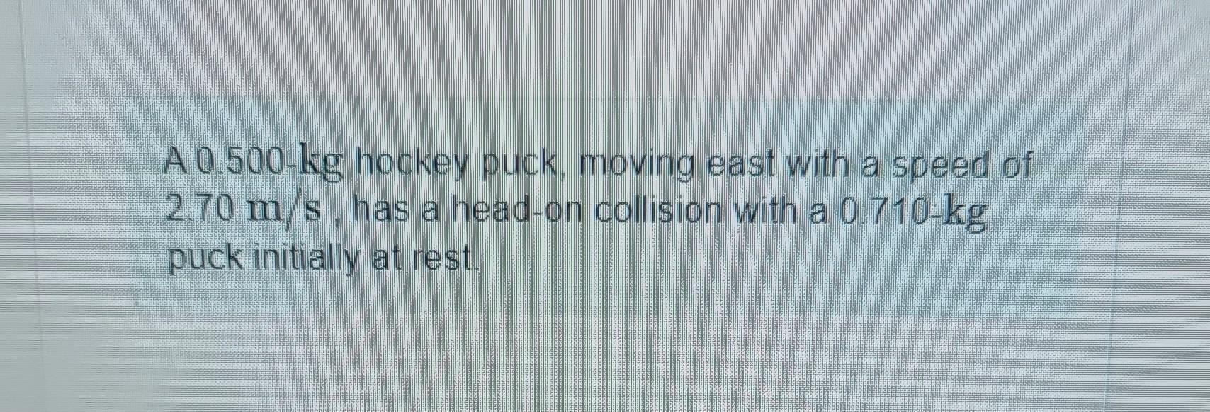 Solved A 0.500kg hockey puck, moving east with a speed of