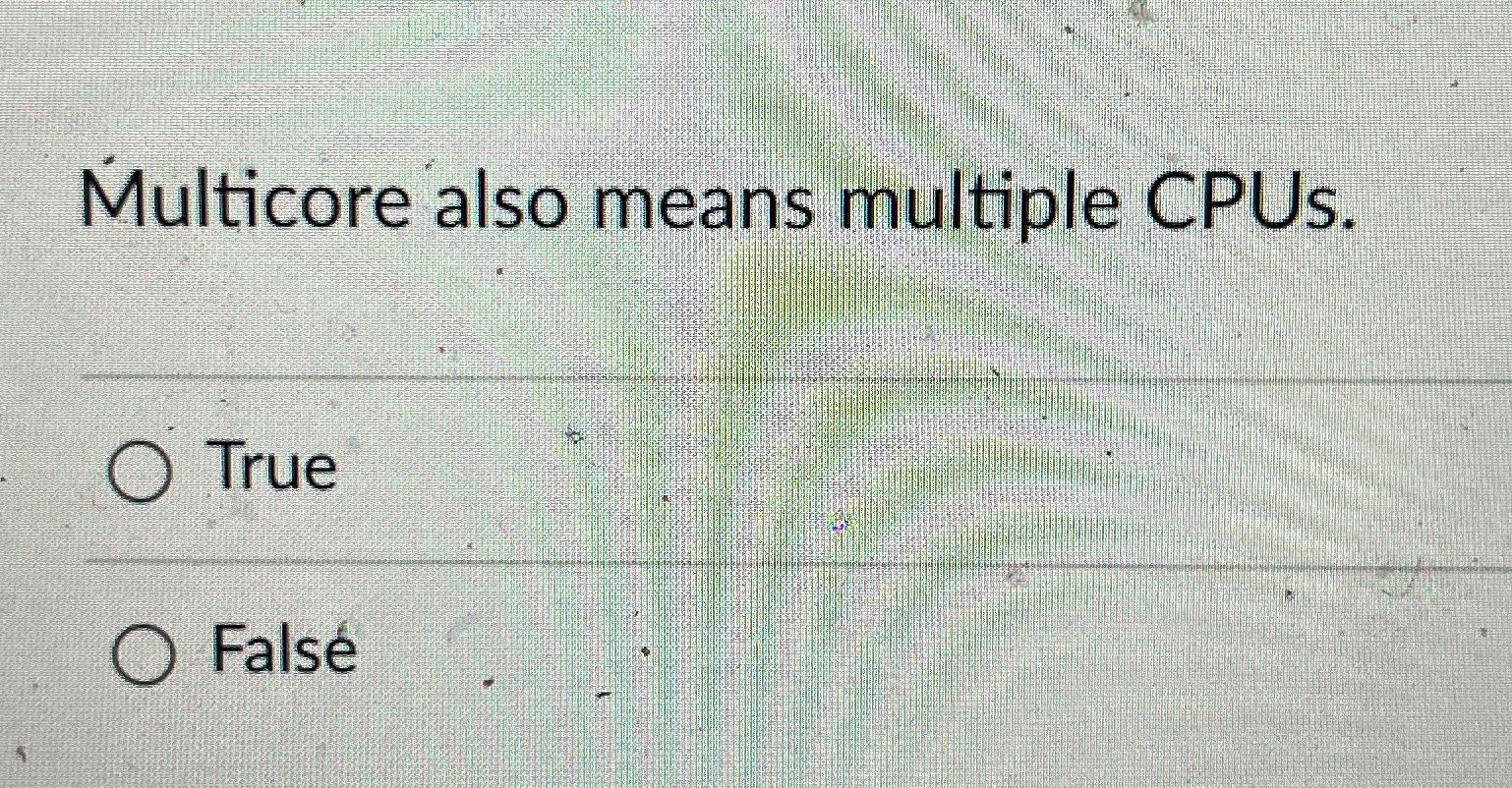 Multicore also means multiple CPUs.TrueFalsé