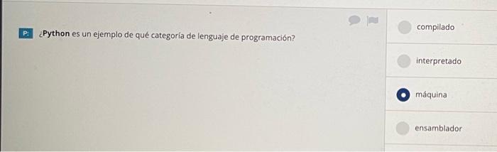 compilado ¿Python es un ejemplo de qué categoria de lenguaje de programación? interpretado máquina ensamblador