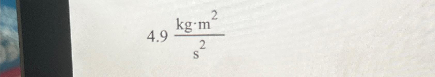 Solved 4.9kg*m2s2 | Chegg.com