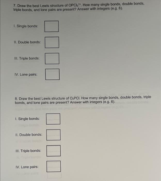 7. Draw the best Lewis structure of \( \mathrm{OPCl}_{2}^{1+} \). How many single bonds, double bonds, triple bonds, and lone