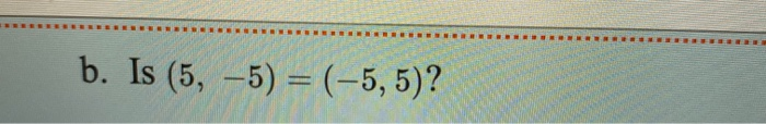 Solved B. Is (5, -5) = (-5,5)? | Chegg.com