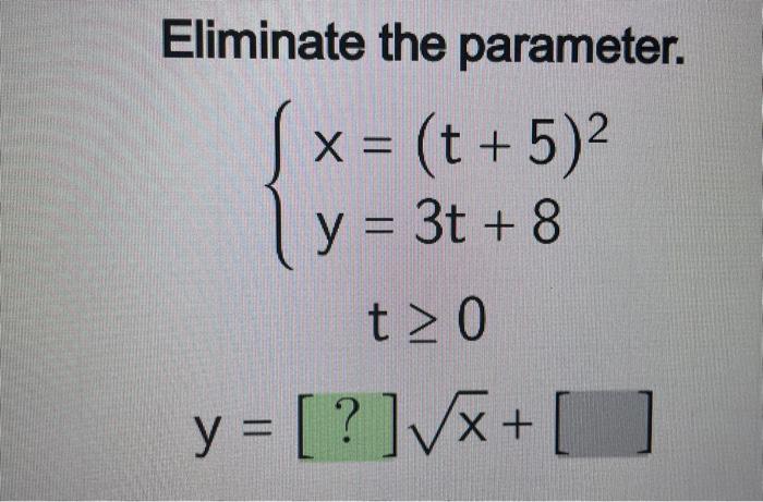 Eliminate the parameter. \[ \begin{array}{l} \left\{\begin{array}{l} x=(t+5)^{2} \\ y=3 t+8 \end{array}\right. \\ t \geq 0 \\