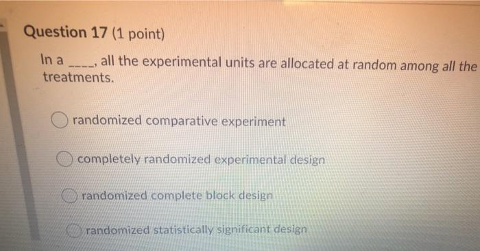 Solved Question 17 (1 point) In a ____, all the experimental | Chegg.com