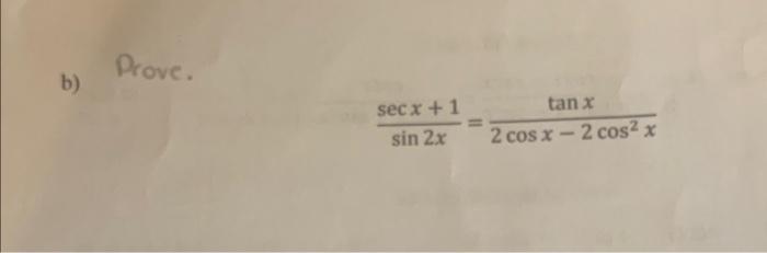 b) Prove. \[ \frac{\sec x+1}{\sin 2 x}=\frac{\tan x}{2 \cos x-2 \cos ^{2} x} \]