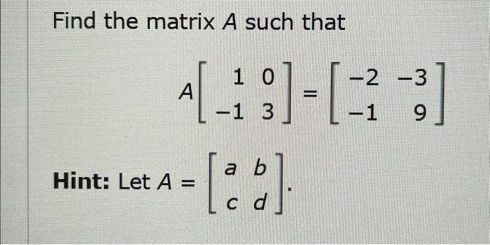 Solved Find the matrix A such that A[1−103]=[−2−1−39] Hint: | Chegg.com