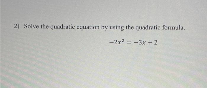 Solved 2) Solve the quadratic equation by using the | Chegg.com