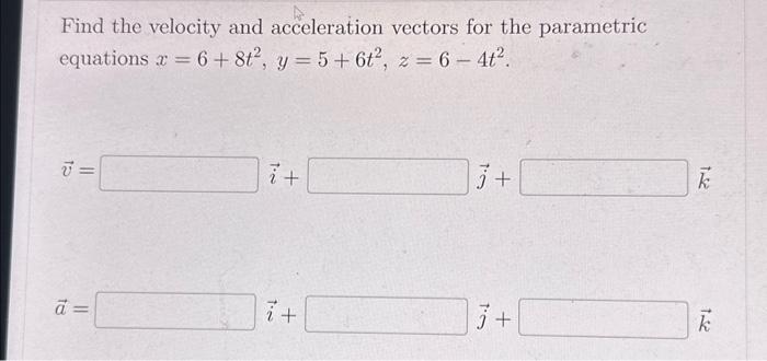 Solved Find the velocity and acceleration vectors for the | Chegg.com