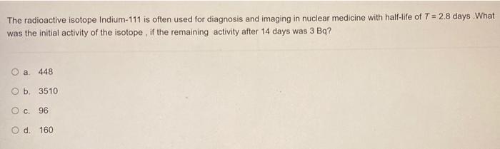 Solved The radioactive isotope Indium-111 is often used for | Chegg.com