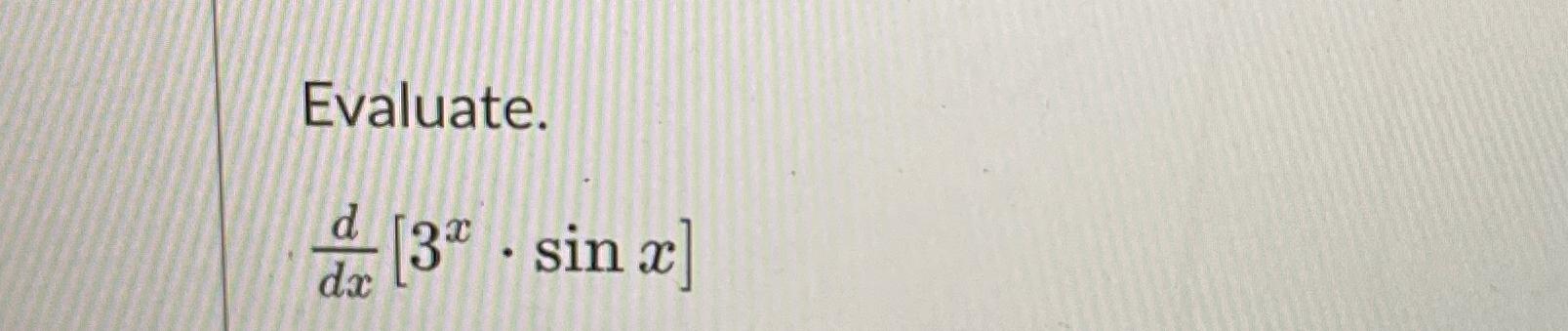 Solved Evaluate.ddx[3x*sinx] | Chegg.com