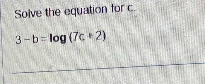 Solved Solve the equation for c 3−b=log(7c+2) | Chegg.com
