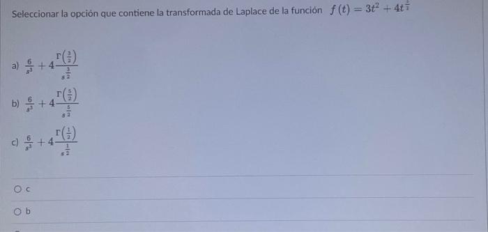 Seleccionar la opción que contiene la transformada de Laplace de la función \( f(t)=3 t^{2}+4 t^{\frac{2}{2}} \) a) \( \frac{