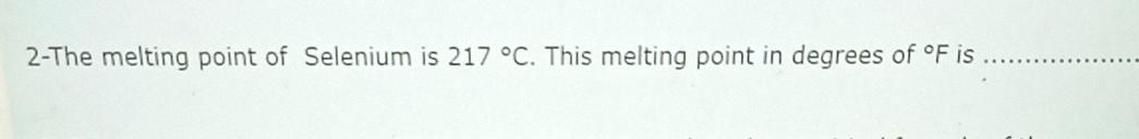 Solved 2-The melting point of Selenium is 217 °C. This | Chegg.com