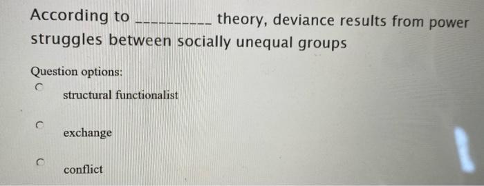 According to theory, deviance results from power struggles between socially unequal groups Question options: structural funct