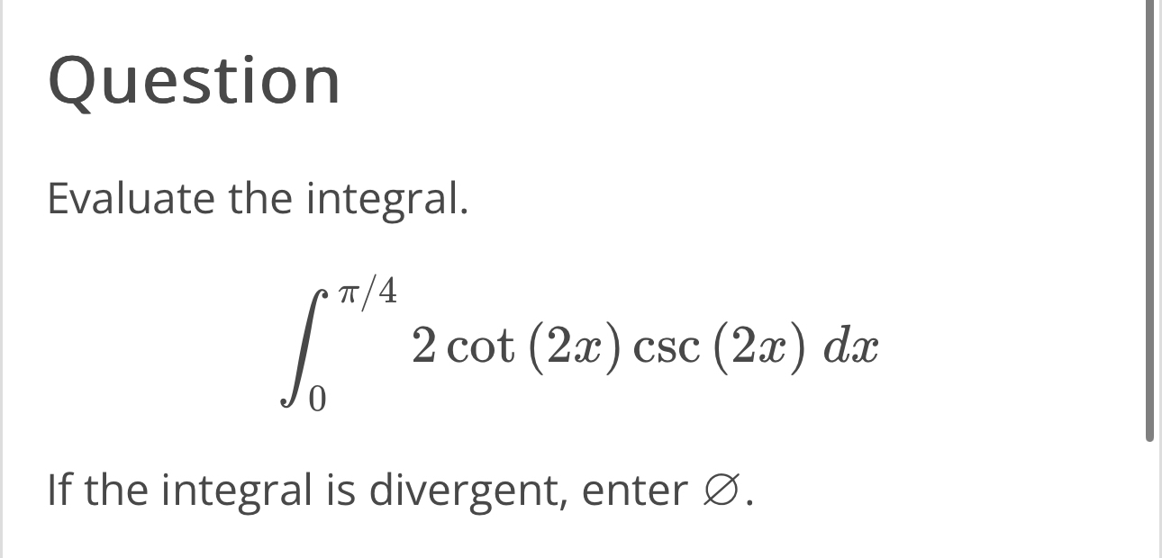 Solved QuestionEvaluate the integral.∫0π42cot(2x)csc(2x)dxIf | Chegg.com