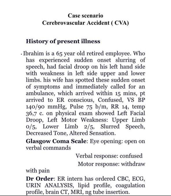 Case scenario Cerebrovascular Accident (CVA) History of present illness Ibrahim is a 65 year old retired employee. Who has ex