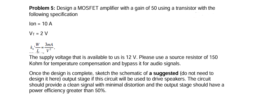 Solved Problem 5: Design a MOSFET amplifier with a gain of | Chegg.com