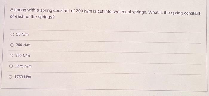 Solved A spring with a spring constant of 200 N/m is cut | Chegg.com